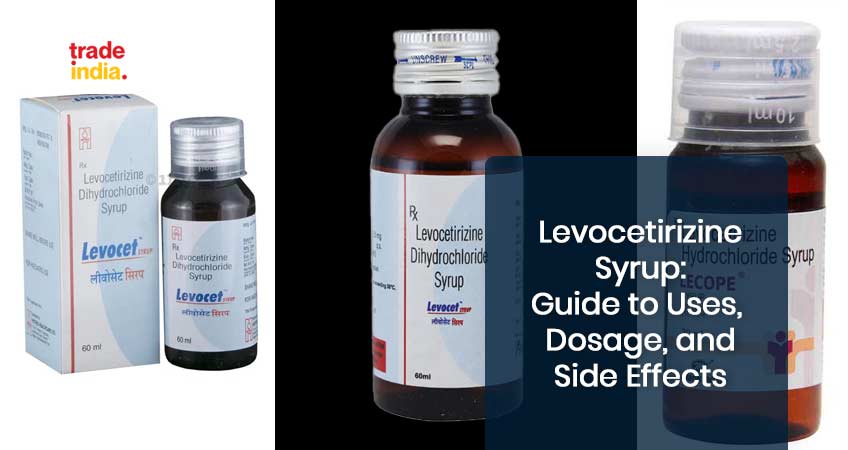 All You Need to Know About Levocetirizine Syrup: Uses, Dosage, and Side Effects