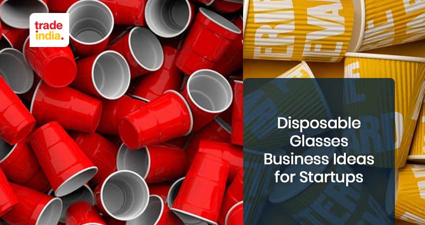 Most Profitable Disposable Glasses Business Ideas For Startups