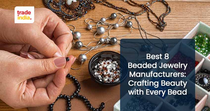Top 8 Beaded Jewelry Manufacturers: Crafting Beauty with Every Bead