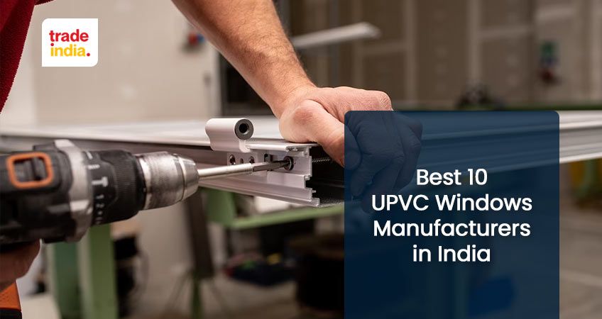 Top 10 UPVC Windows Manufacturers, Suppliers & Exporters in India
