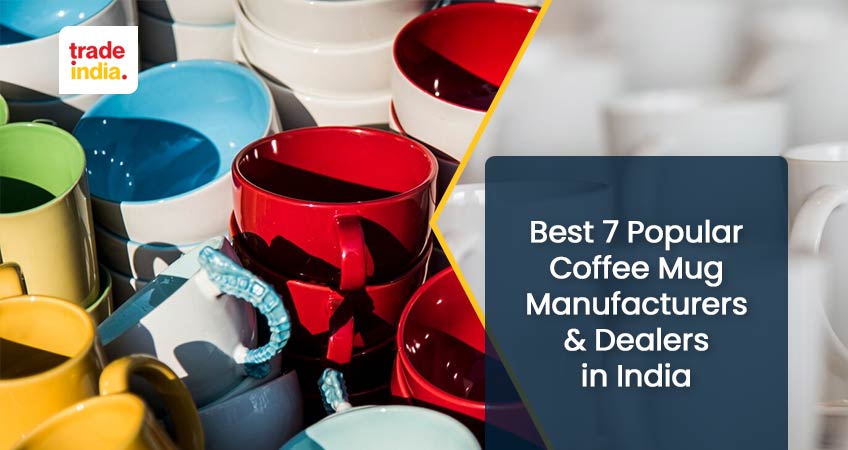 Top 7 Coffee Mug Manufacturers & Dealers in India
