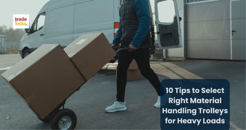 10 Tips to Select Right Material Handling Trolleys for Heavy Loads